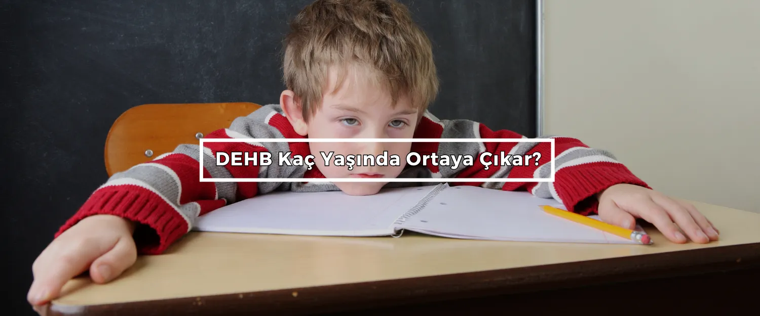 DEHB Kaç Yaşında Ortaya Çıkar?