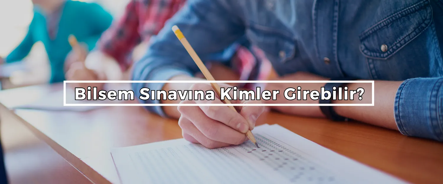 Bilsem Sınavına Kimler Girebilir