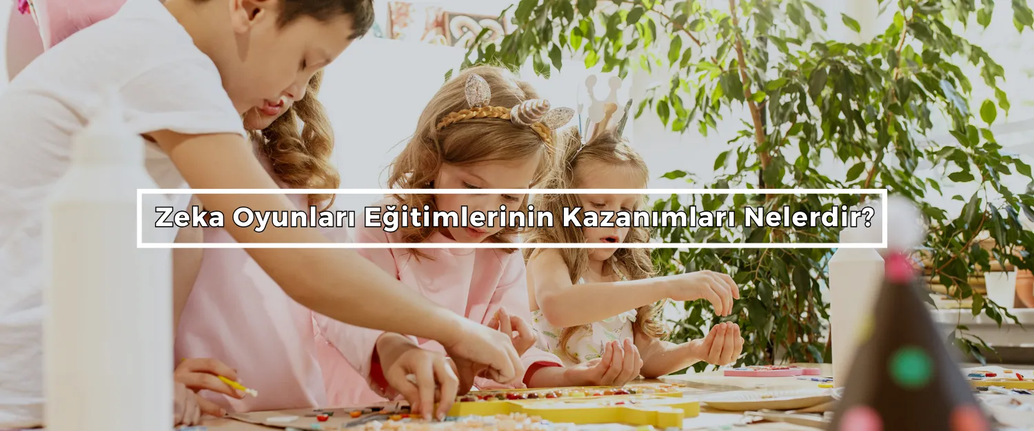 Zeka Oyunları Eğitimlerinin Kazanımları Nelerdir?